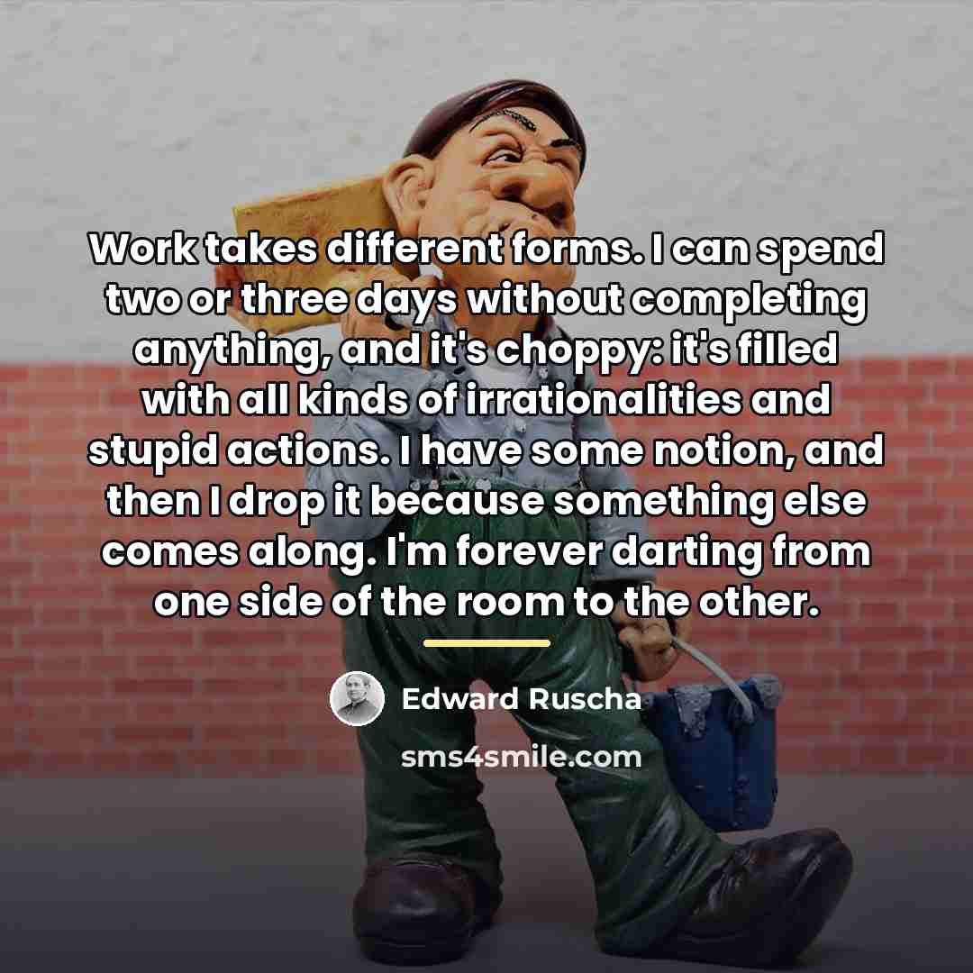 “Work takes different forms. I can spend two or three…” quote by Edward Ruscha