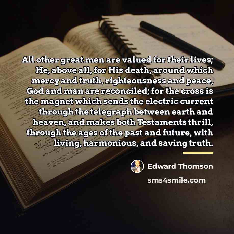 “All other great men are valued for their lives; He,…” quote by Edward Thomson