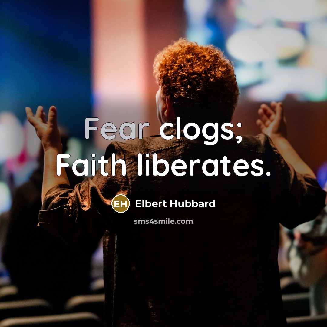 “Fear clogs; Faith liberates.…” quote by Elbert Hubbard