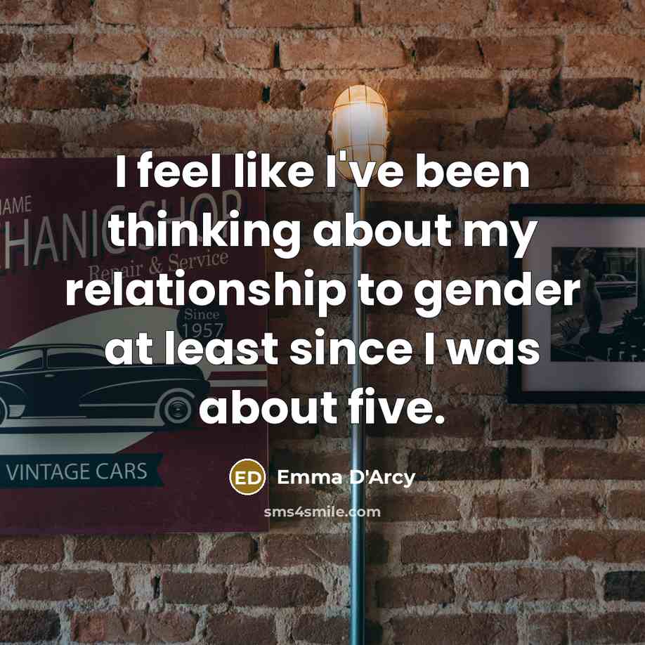 “I feel like I've been thinking about my relationship to…” quote by Emma D'Arcy