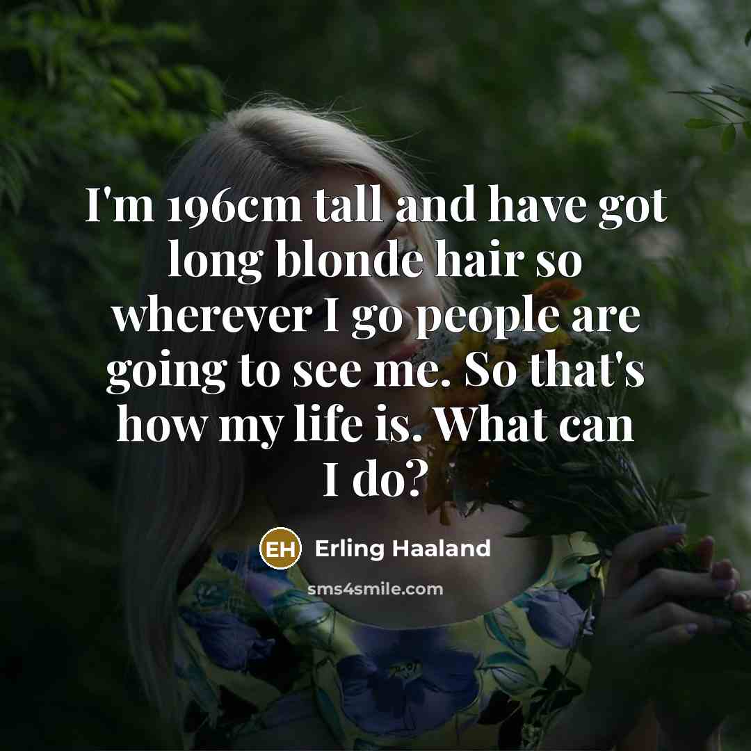 “I'm 196cm tall and have got long blonde hair so…” quote by Erling Haaland
