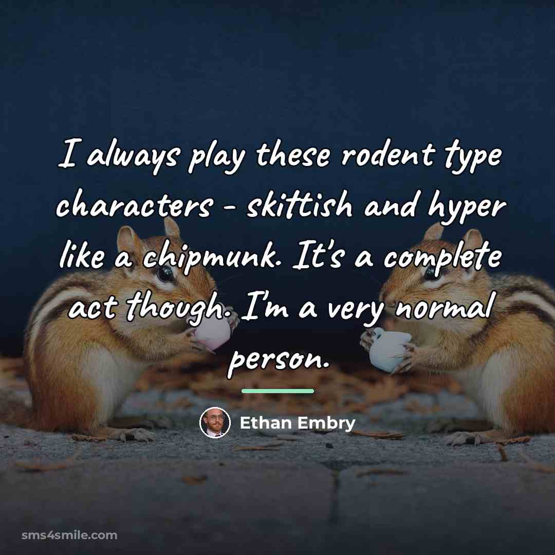 “I always play these rodent type characters - skittish and…” quote by Ethan Embry