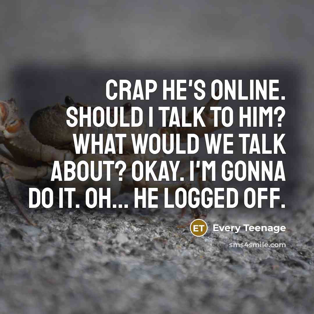 “Crap he's online. Should I talk to him? What would…” quote by Every Teenage