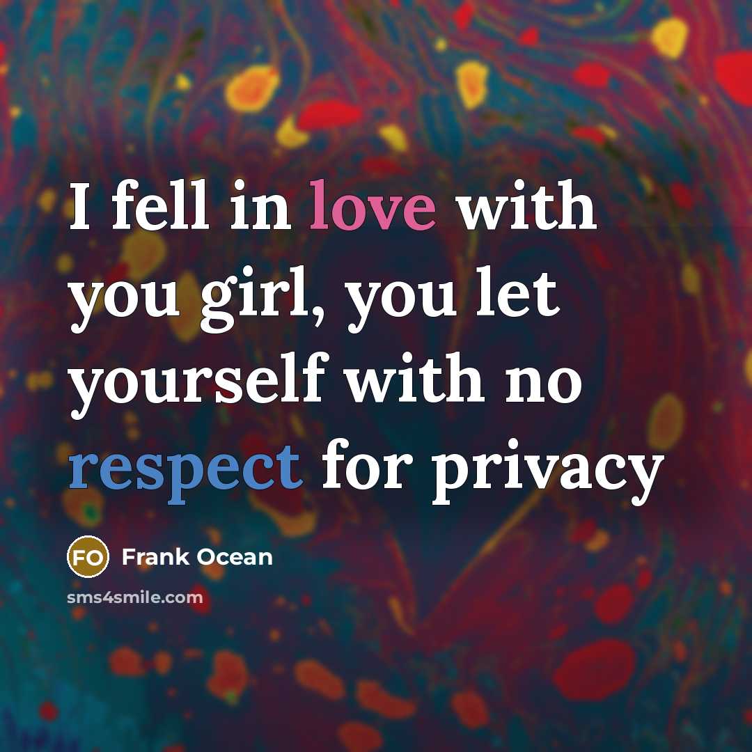 “I fell in love with you girl, you let yourself…” quote by Frank Ocean