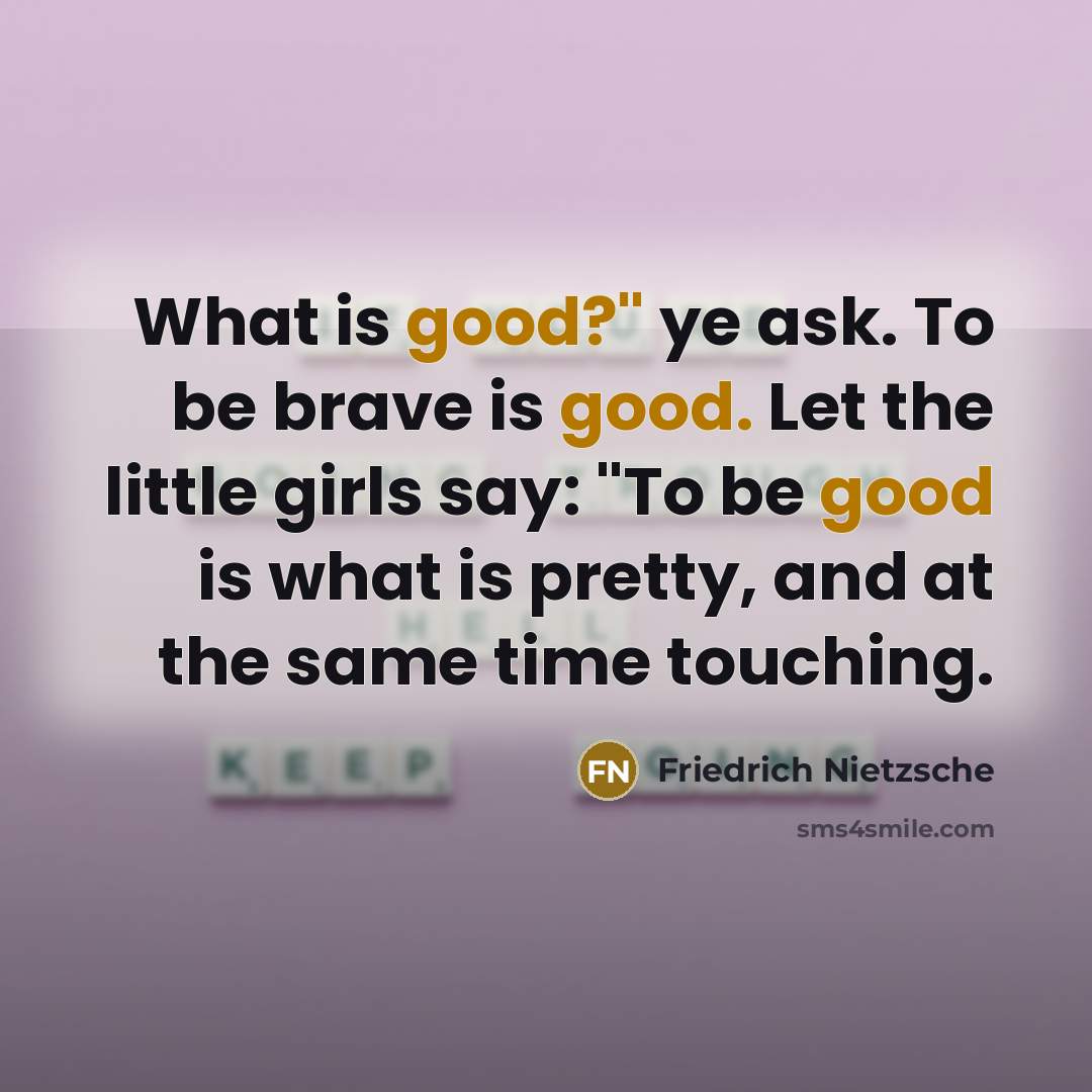 “"What is good?" ye ask. To be brave is good.…” quote by Friedrich Nietzsche