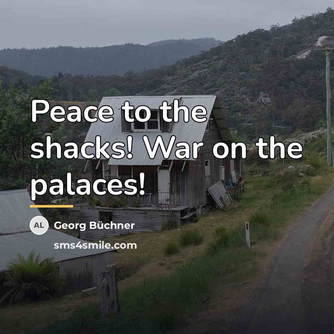 “Peace to the shacks! War on the palaces!…” quote by Georg Buchner