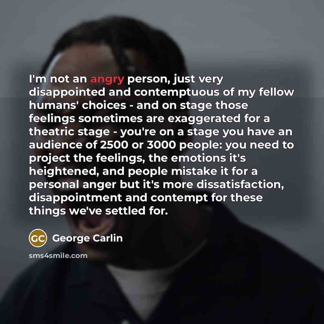 “I'm not an angry person, just very disappointed and contemptuous…” quote by George Carlin