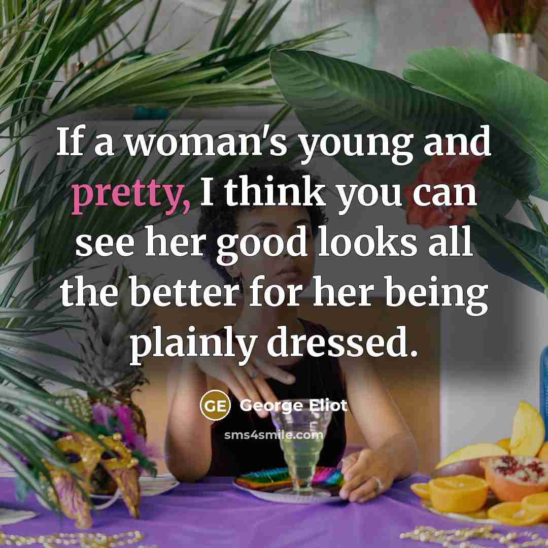“If a woman's young and pretty, I think you can…” quote by George Eliot