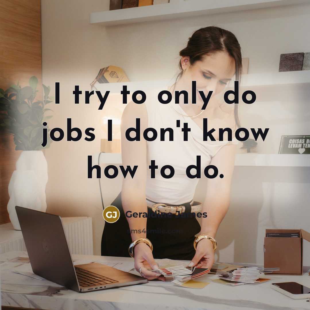 “I try to only do jobs I don't know how…” quote by Geraldine James