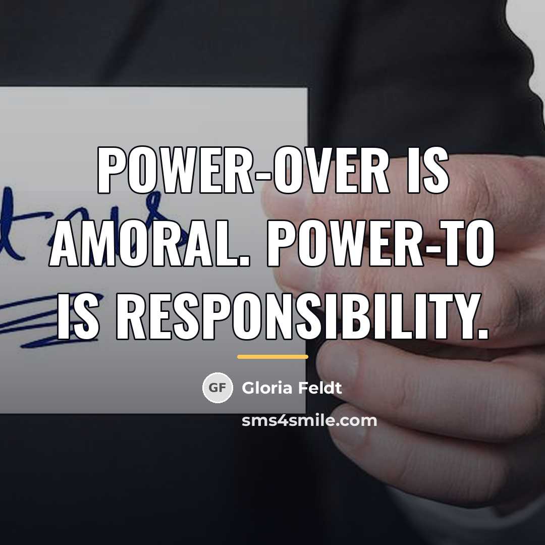 “Power-over is amoral. Power-to is responsibility.…” quote by Gloria Feldt