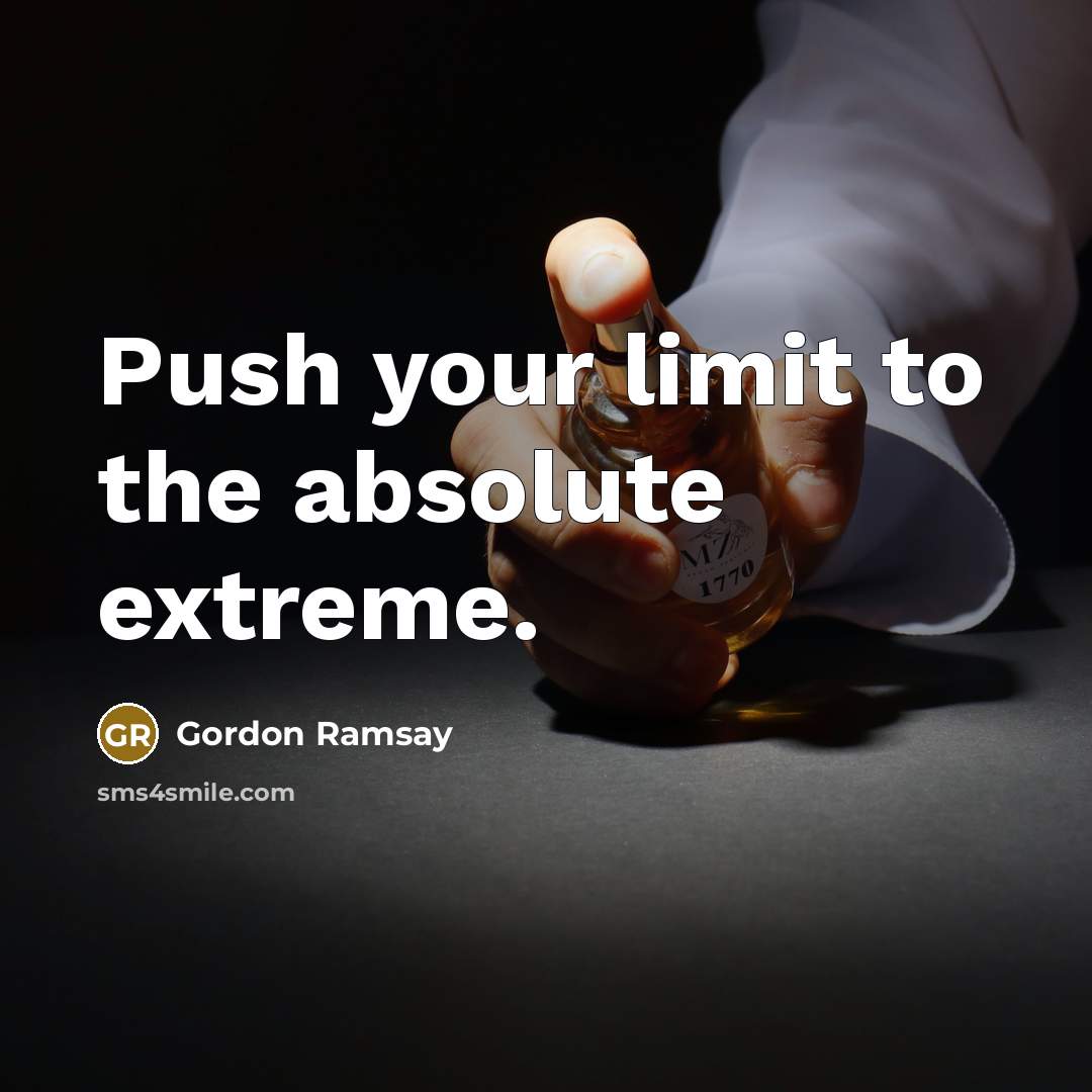 “Push your limit to the absolute extreme.…” quote by Gordon Ramsay