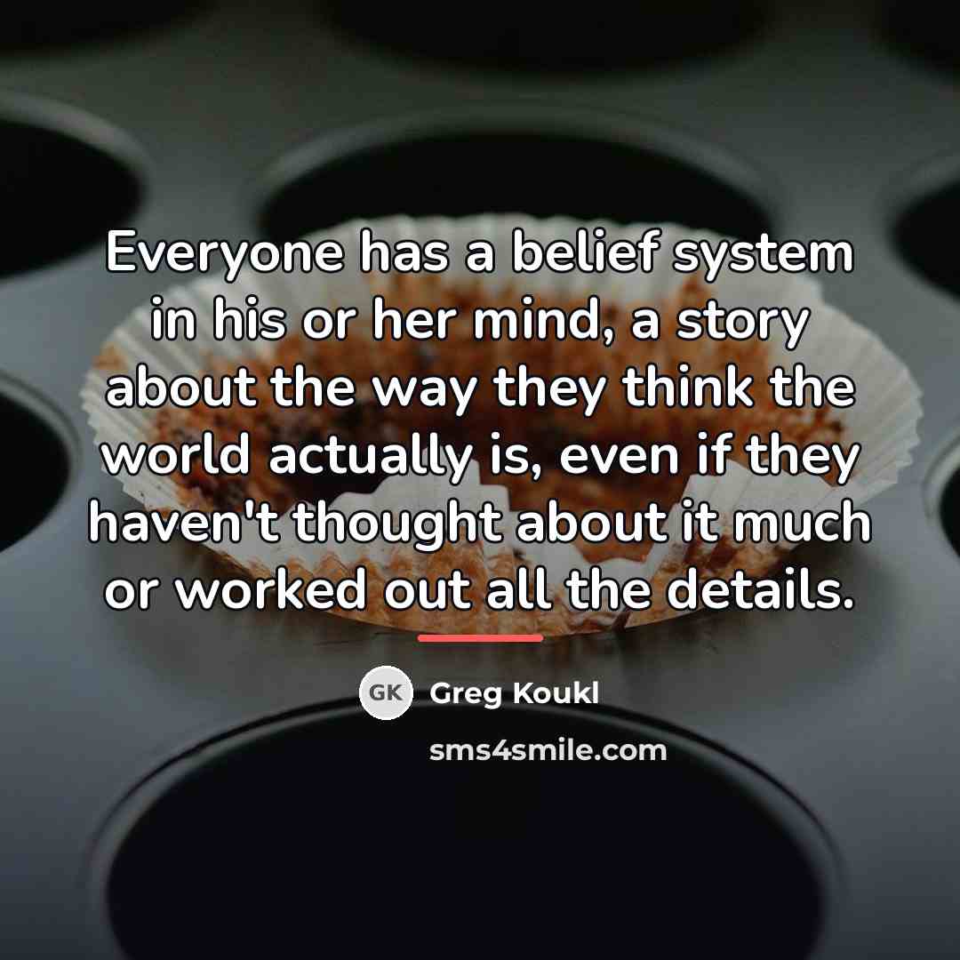 “Everyone has a belief system in his or her mind,…” quote by Greg Koukl