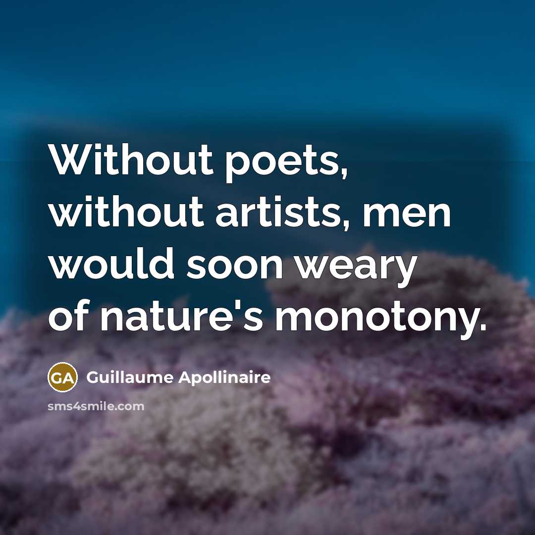 “Without poets, without artists, men would soon weary of nature's…” quote by Guillaume Apollinaire