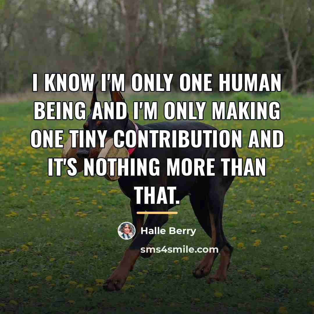 “I know I'm only one human being and I'm only…” quote by Halle Berry