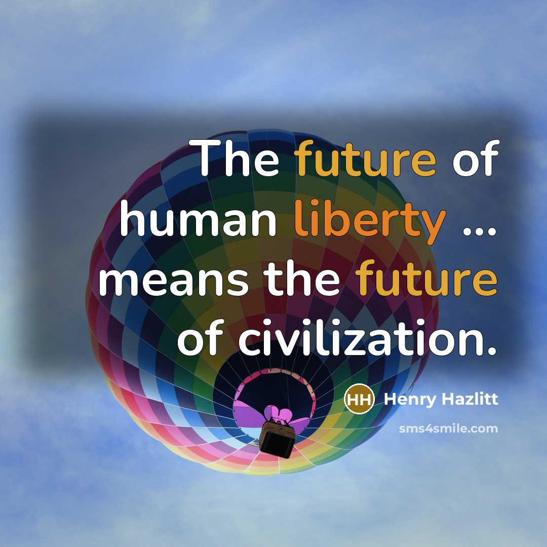 “The future of human liberty ... means the future of…” quote by Henry Hazlitt