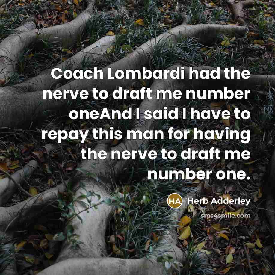 “Coach Lombardi had the nerve to draft me number oneAnd…” quote by Herb Adderley