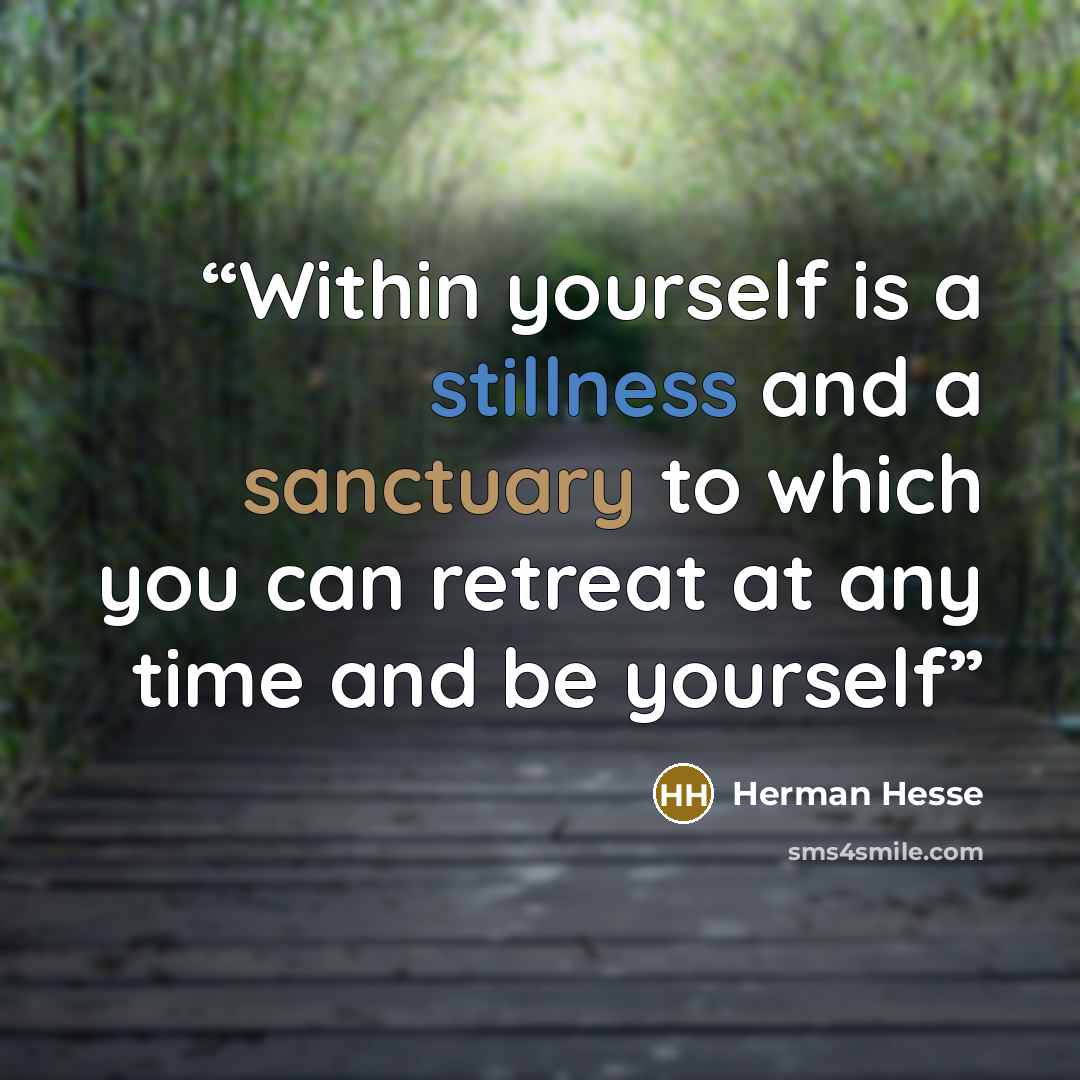 “Within yourself is a stillness and a sanctuary to which you can retreat at any time and be yourself” quote by Herman Hesse