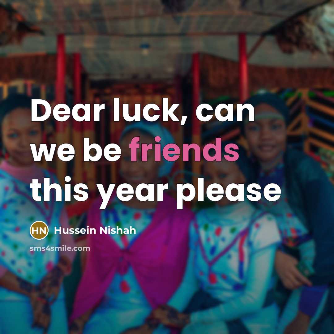 “Dear luck, can we be friends this year please” quote by Hussein Nishah