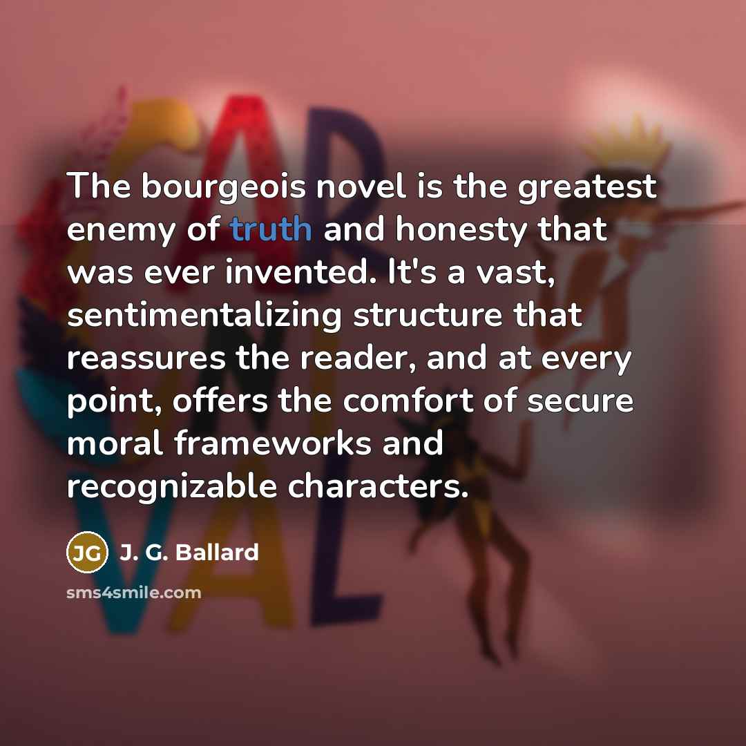 “The bourgeois novel is the greatest enemy of truth and…” quote by J. G. Ballard