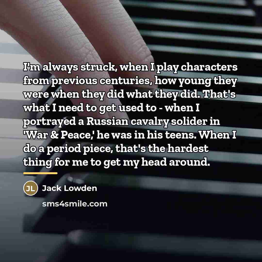 “I'm always struck, when I play characters from previous centuries,…” quote by Jack Lowden