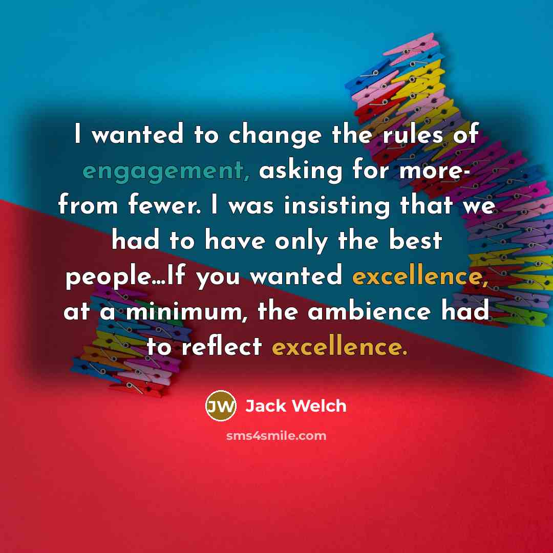 “I wanted to change the rules of engagement, asking for…” quote by Jack Welch