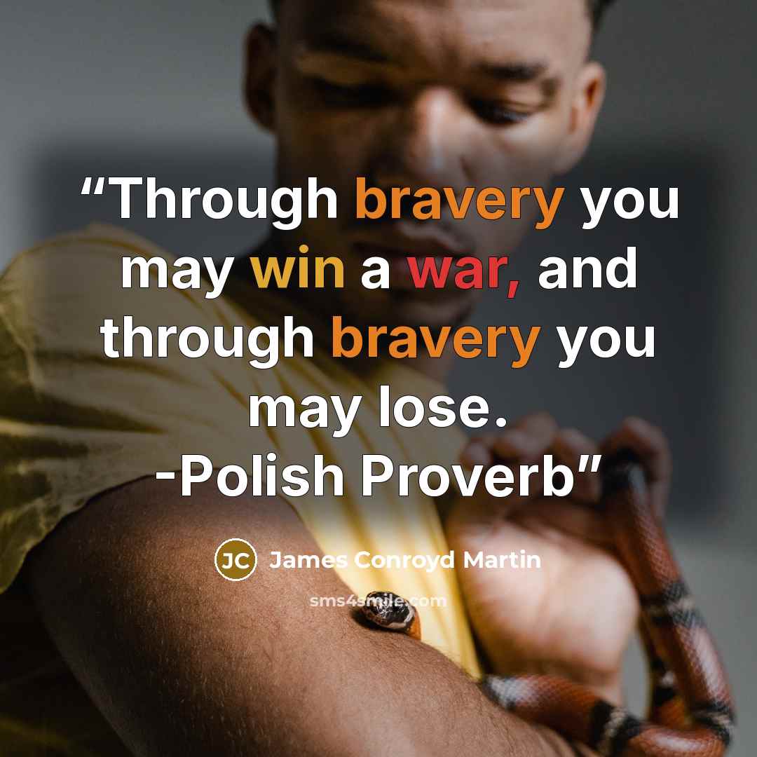 “Through bravery you may win a war, and through bravery you may lose. -Polish Proverb” quote by James Conroyd Martin