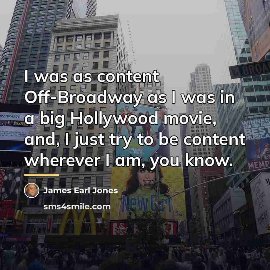 “I was as content Off-Broadway as I was in a…” quote by James Earl Jones