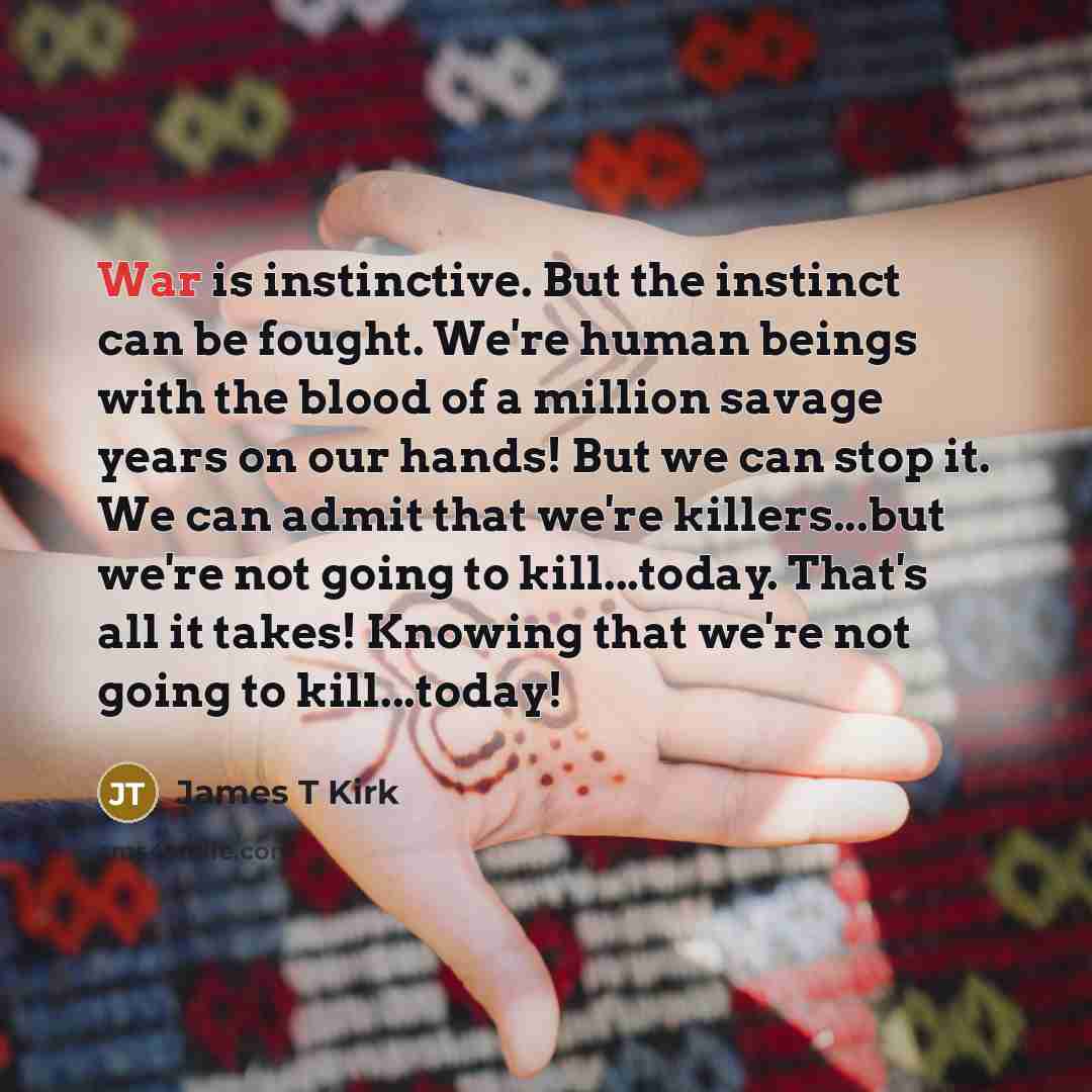 “War is instinctive. But the instinct can be fought. We're…” quote by James T Kirk