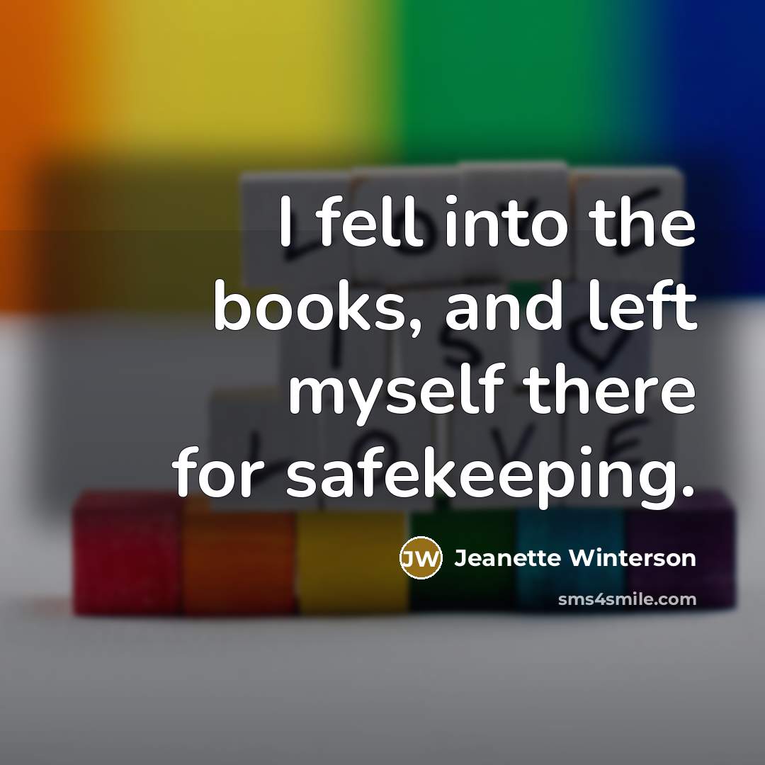 “I fell into the books, and left myself there for…” quote by Jeanette Winterson