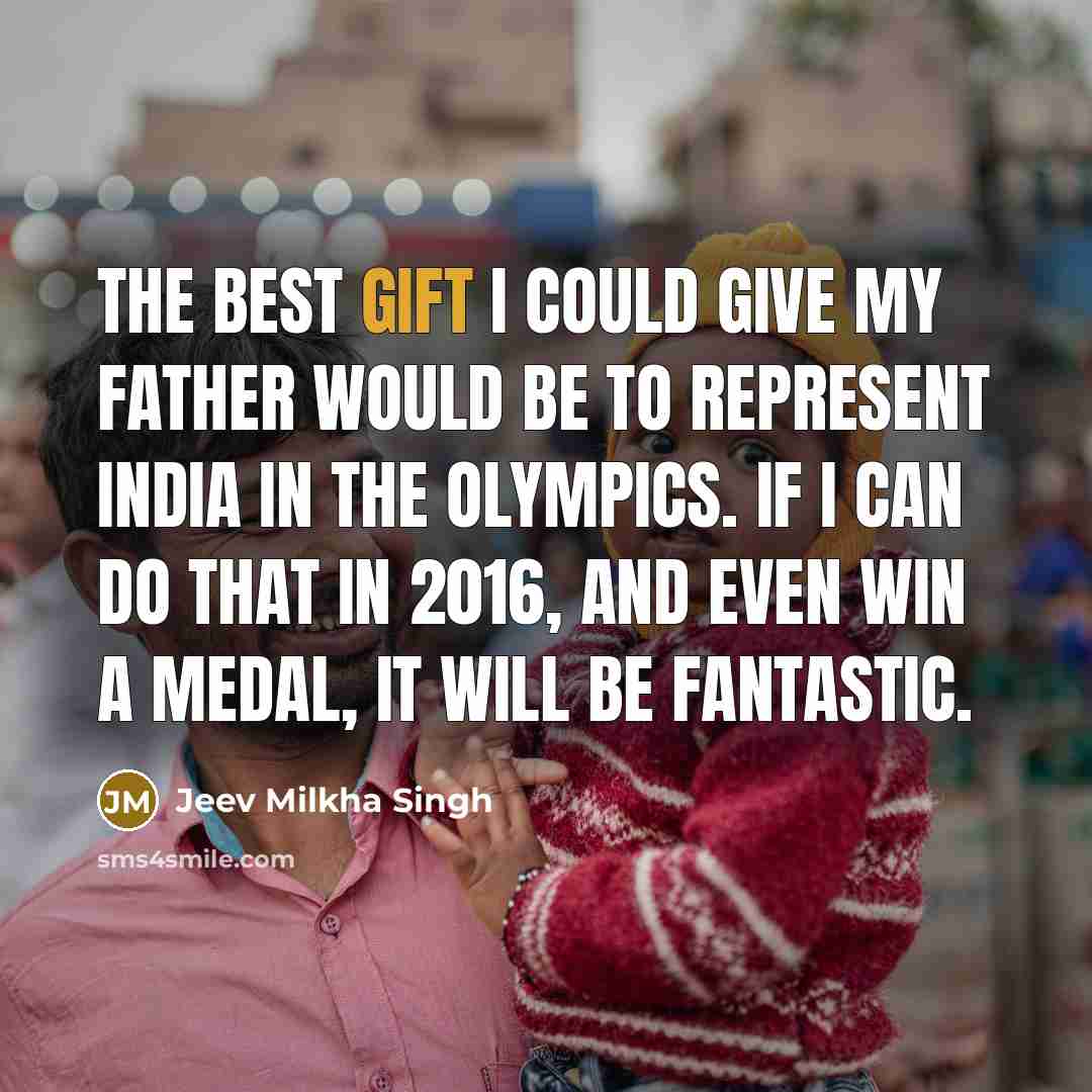 “The best gift I could give my father would be…” quote by Jeev Milkha Singh