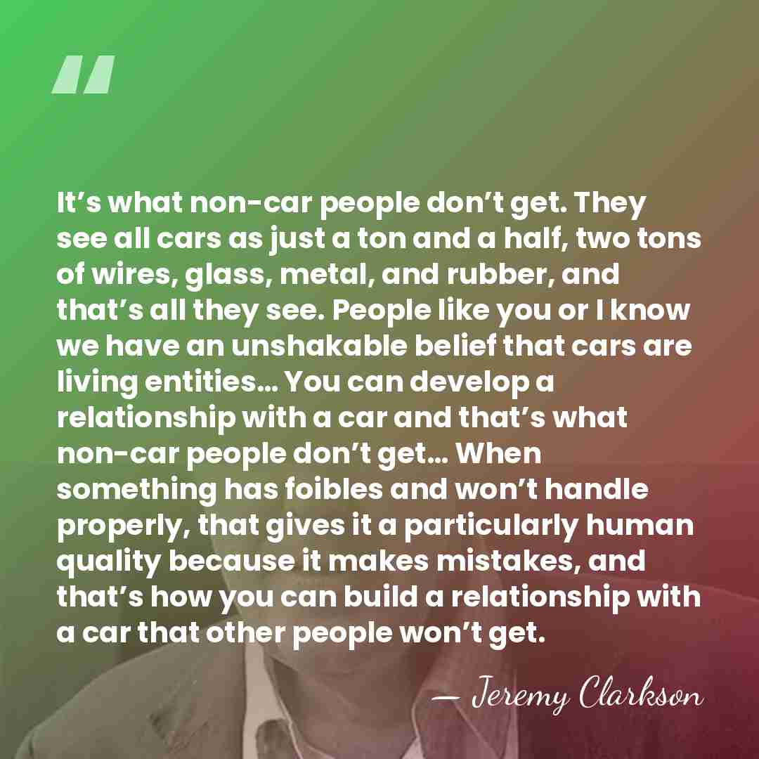 It’s what non-car people don’t get. They see all cars as just&hellip; - Jeremy Clarkson