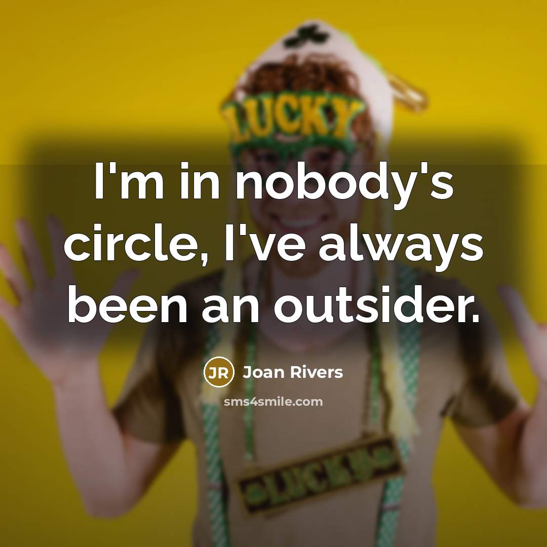 “I'm in nobody's circle, I've always been an outsider.…” quote by Joan Rivers