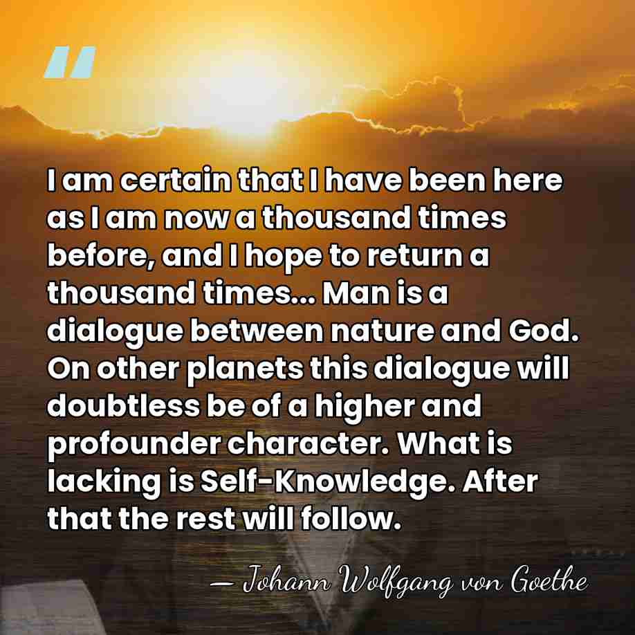 I am certain that I have been here as I am now&hellip; - Johann Wolfgang von Goethe