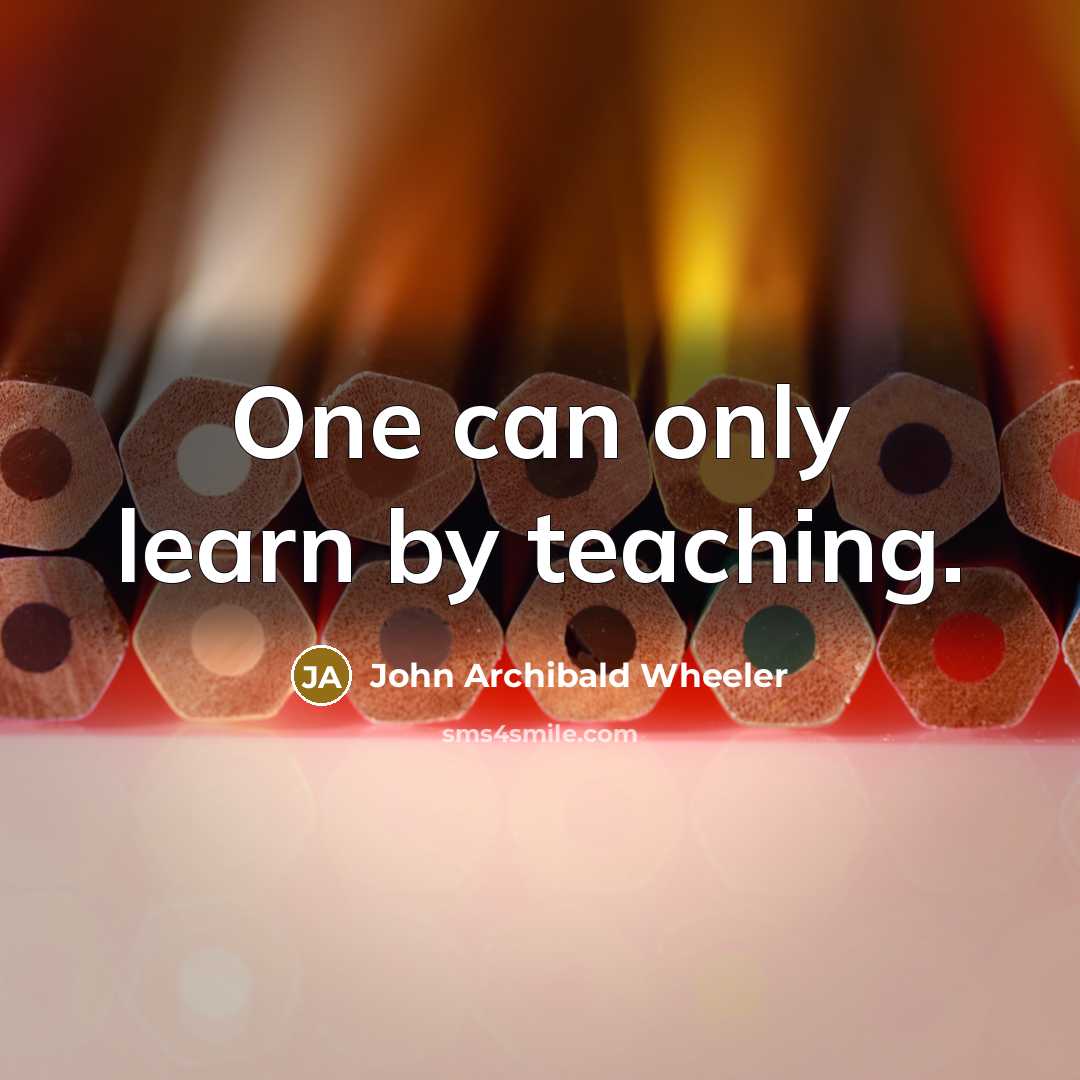 “One can only learn by teaching.…” quote by John Archibald Wheeler