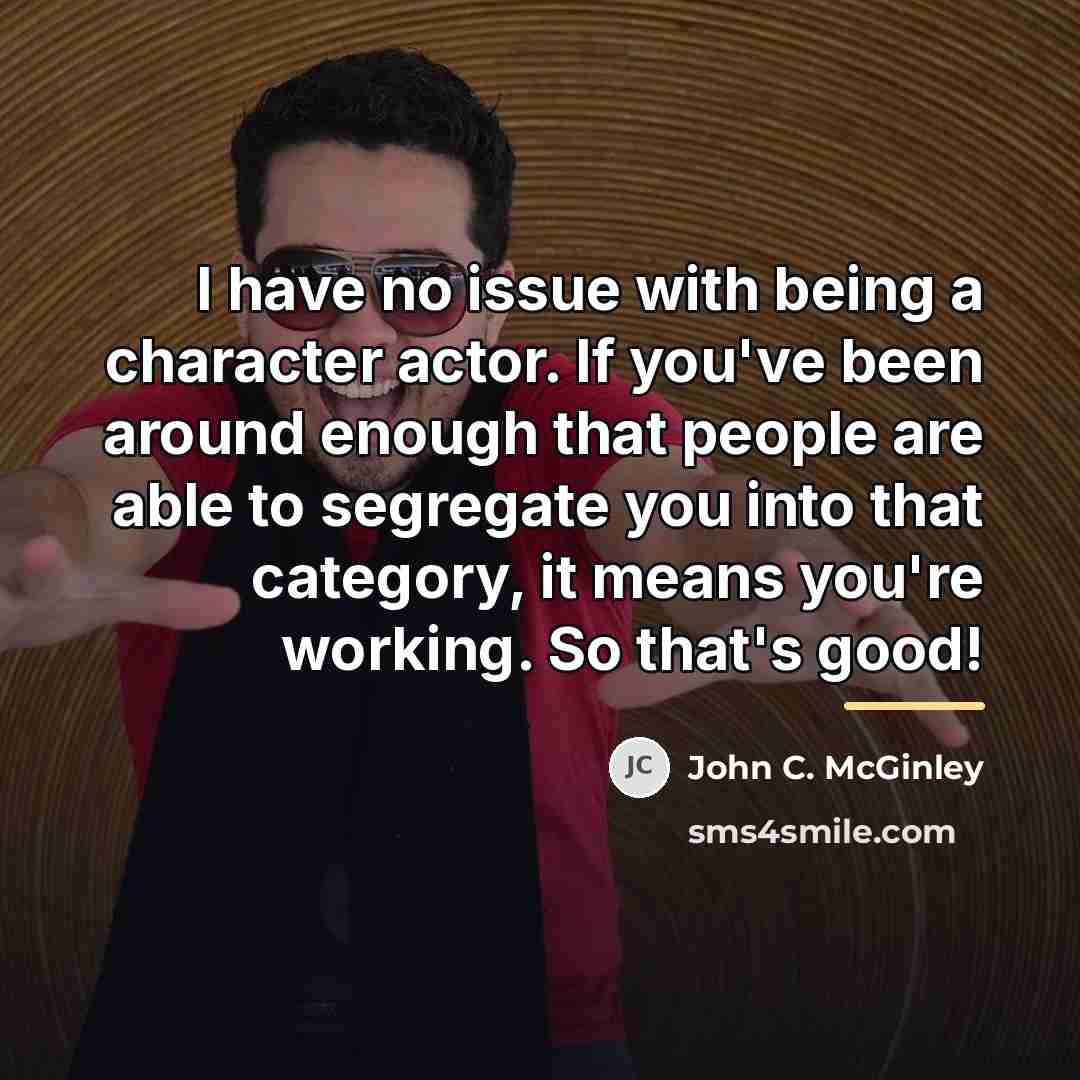 “I have no issue with being a character actor. If…” quote by John C. McGinley