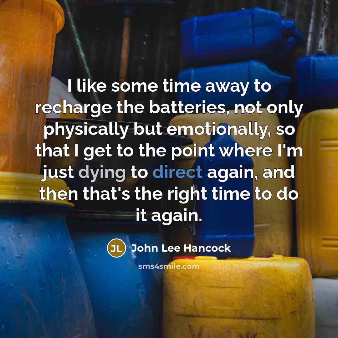 “I like some time away to recharge the batteries, not…” quote by John Lee Hancock