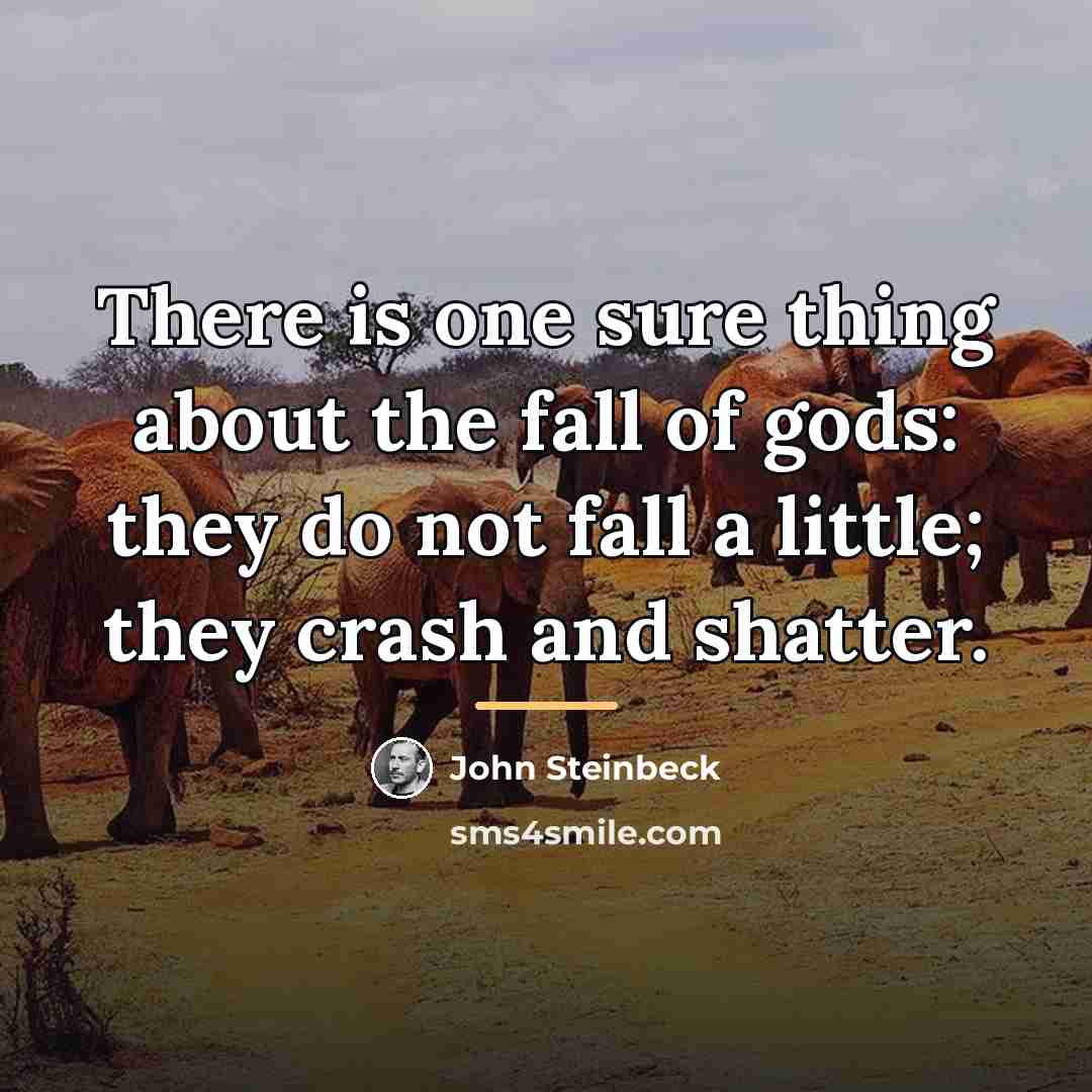 “There is one sure thing about the fall of gods:…” quote by John Steinbeck