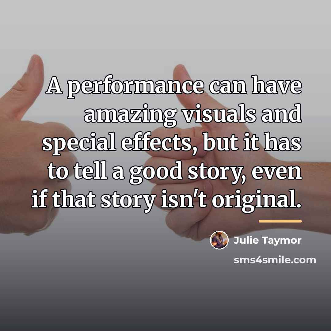 “A performance can have amazing visuals and special effects, but…” quote by Julie Taymor