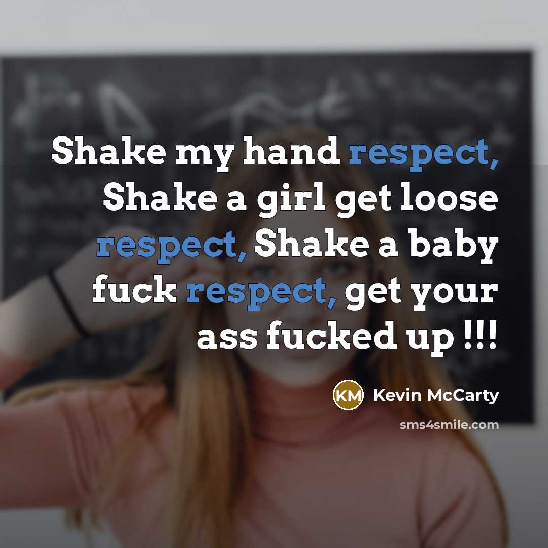 “Shake my hand respect, Shake a girl get loose respect,…” quote by Kevin Mccarty