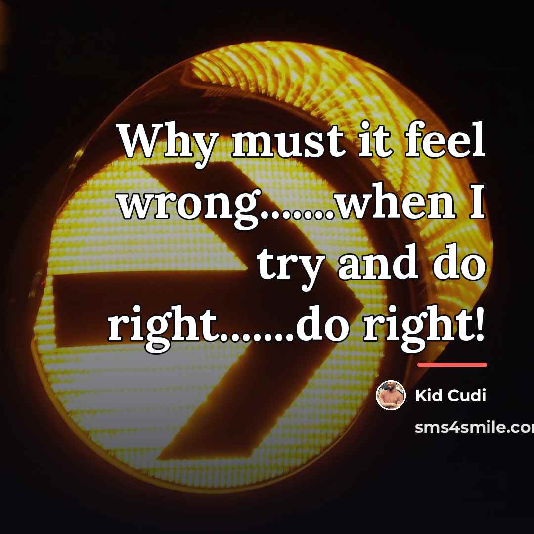 “Why must it feel wrong.......when I try and do right.......do…” quote by Kid Cudi