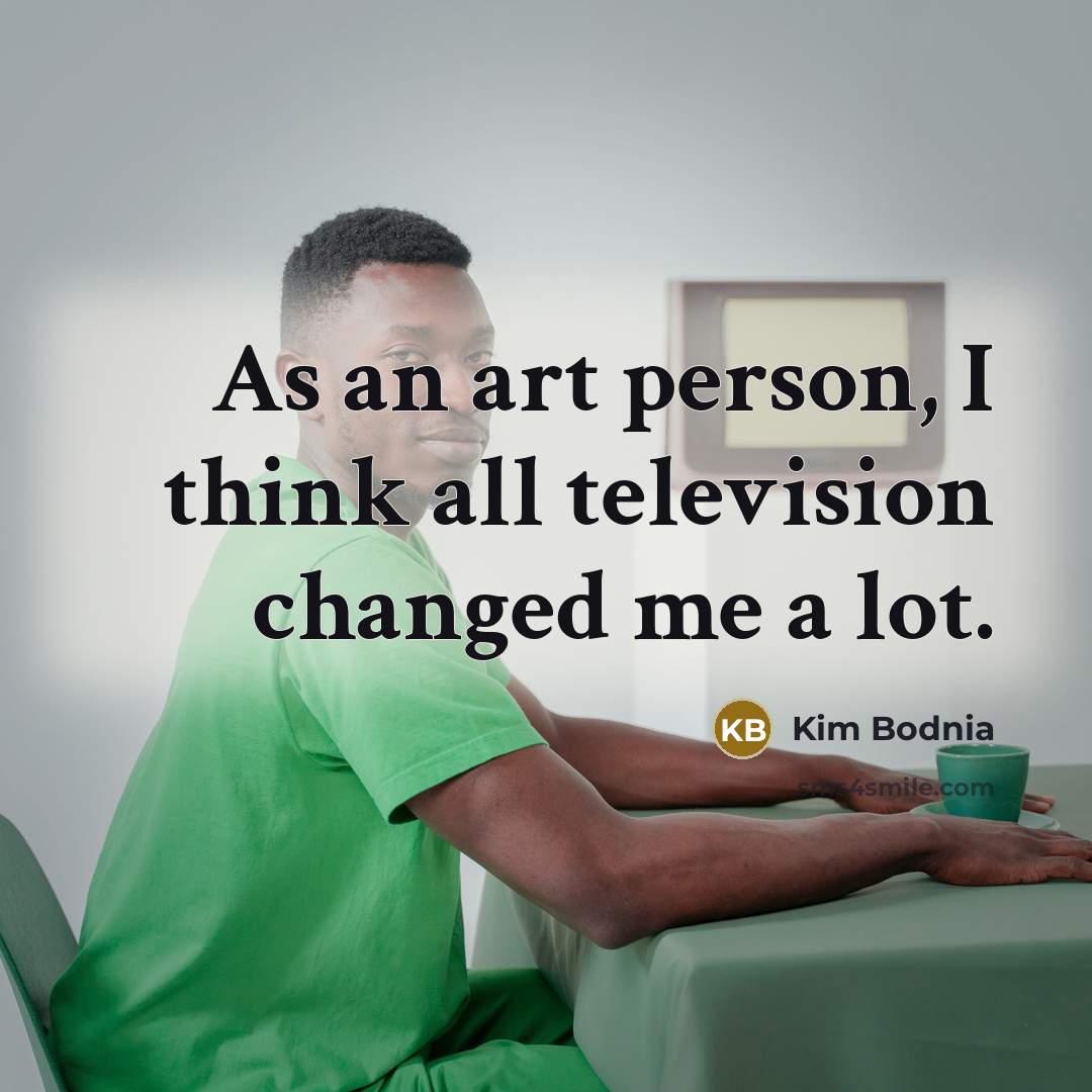 “As an art person, I think all television changed me…” quote by Kim Bodnia