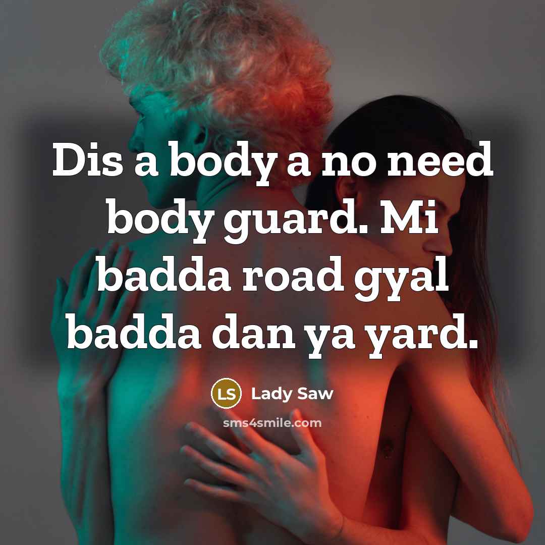 “Dis a body a no need body guard. Mi badda…” quote by Lady Saw