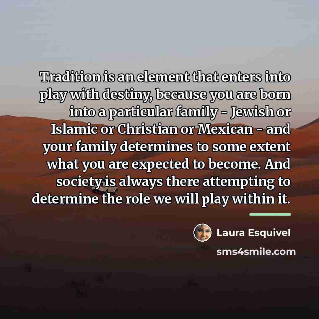 “Tradition is an element that enters into play with destiny,…” quote by Laura Esquivel