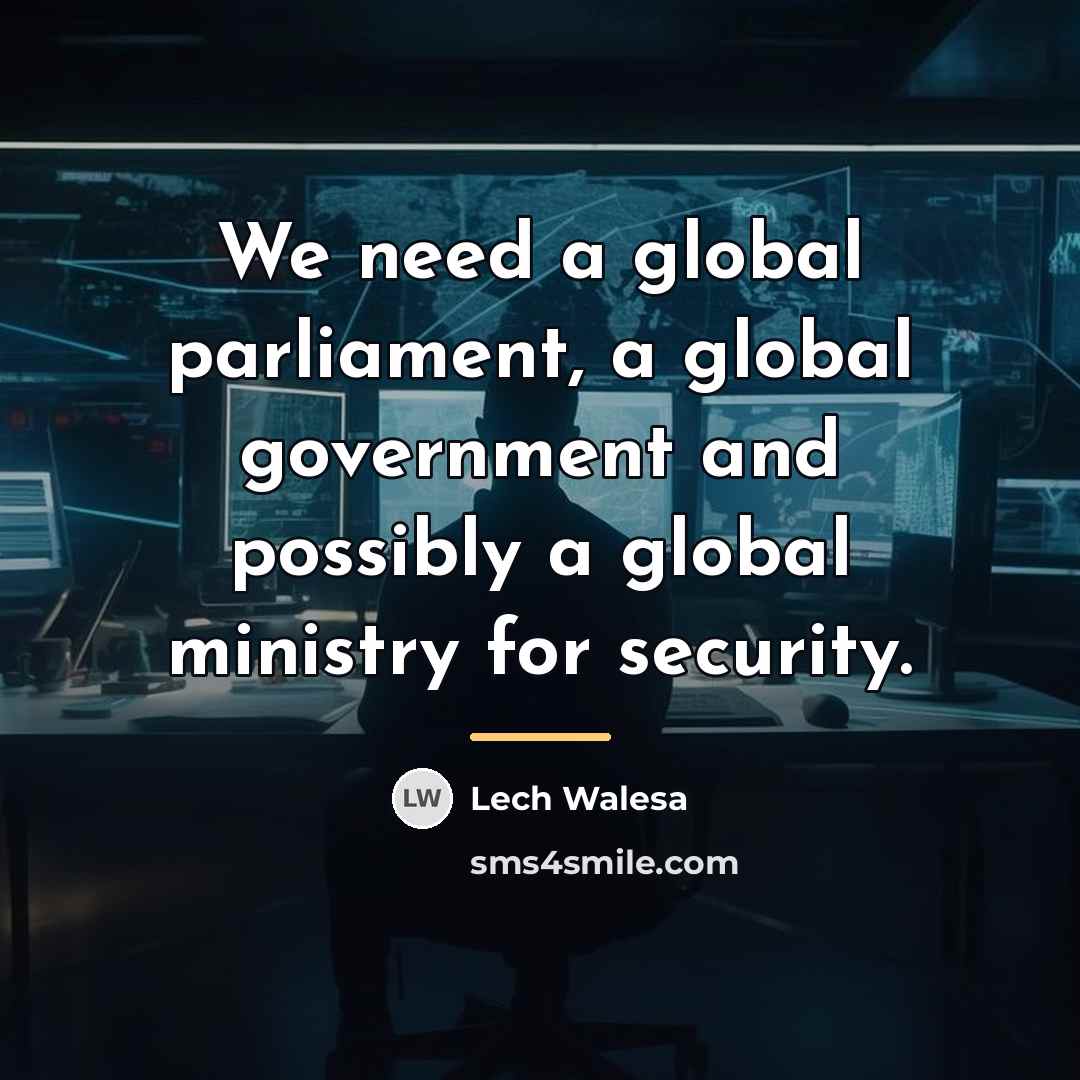 “We need a global parliament, a global government and possibly…” quote by Lech Walesa