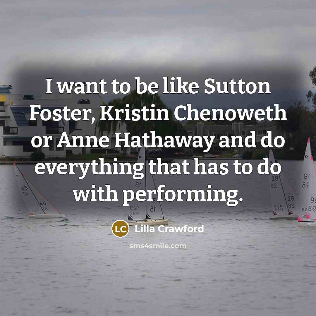 “I want to be like Sutton Foster, Kristin Chenoweth or…” quote by Lilla Crawford