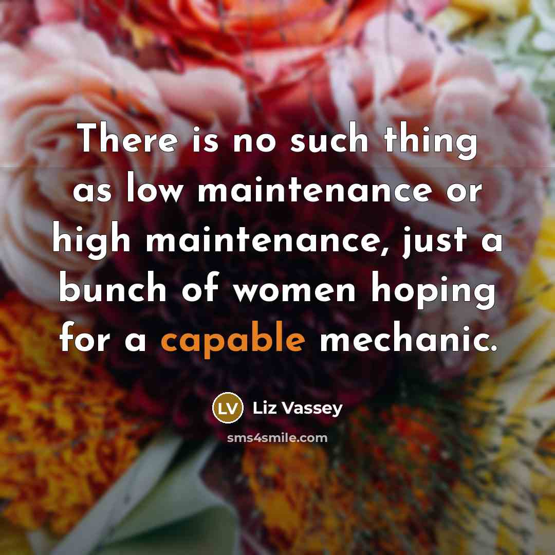 “There is no such thing as low maintenance or high…” quote by Liz Vassey