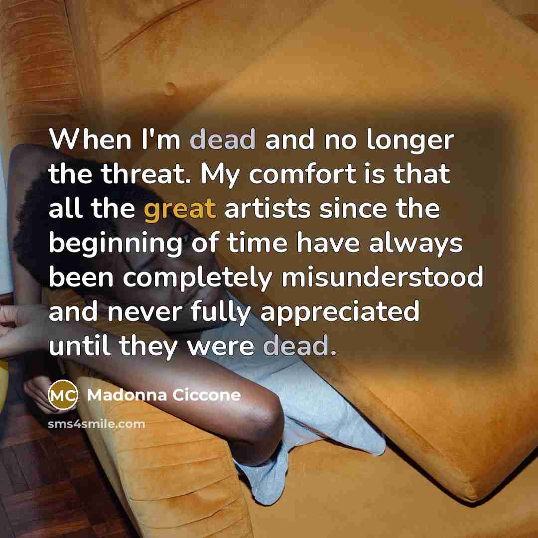 “When I'm dead and no longer the threat. My comfort…” quote by Madonna Ciccone