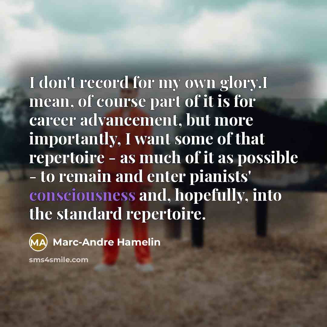 “I don't record for my own glory.I mean, of course…” quote by Marc-Andre Hamelin