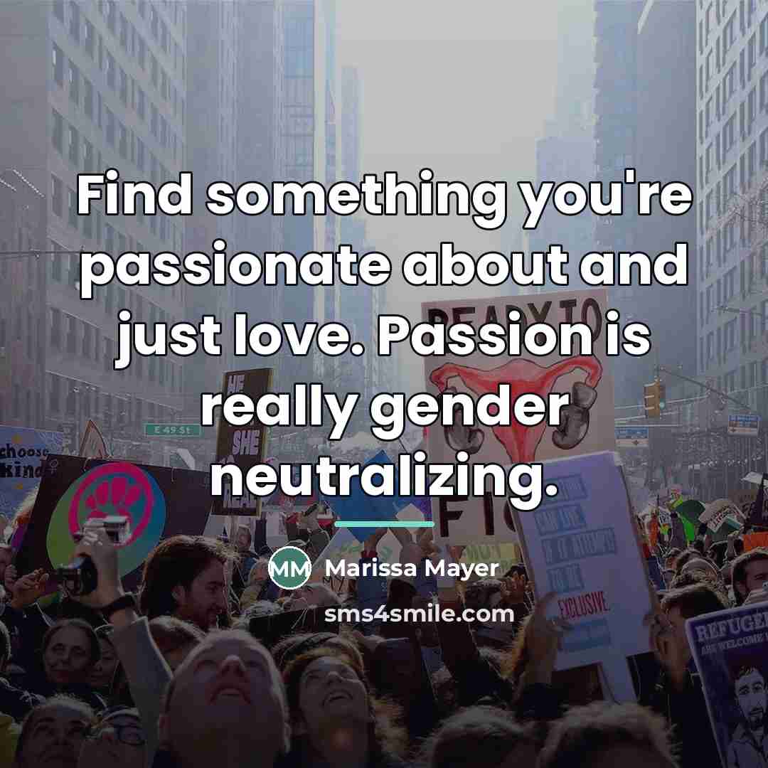 “Find something you're passionate about and just love. Passion is…” quote by Marissa Mayer