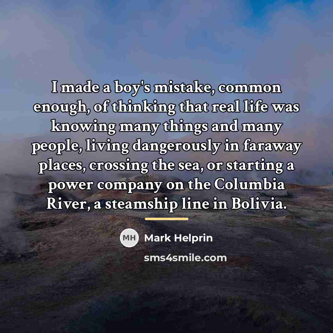 “I made a boy's mistake, common enough, of thinking that…” quote by Mark Helprin